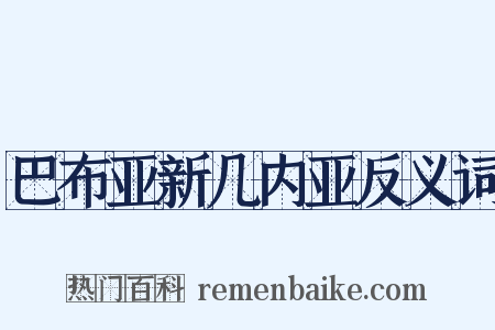 巴布亚新几内亚反义词是什么意思的图片